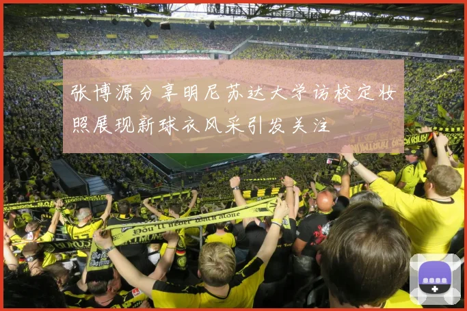 张博源分享明尼苏达大学访校定妆照展现新球衣风采引发关注