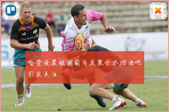 哈登凌晨被捕前与友聚会水烟酒吧引发关注